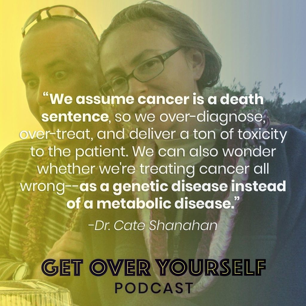Dr. Cate Shanahan: How to Become Cancer-Proof! - Get Over Yourself ...